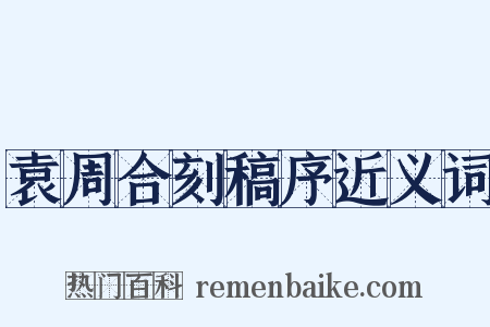 袁周合刻稿序近义词是什么意思的图片